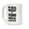 My Ideal Weight Is Pedro Pescal On Top Of Me Coffee Mug