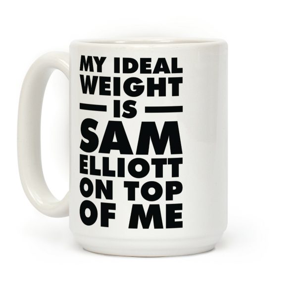 My Ideal Weight is Sam Elliott On Top Of Me Coffee Mug
