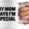 My Mom Says I'm Special Funny Coffee Mug, Sarcastic Gift for Mom from Daughter Son Kids Birthday Mother's Day Gift