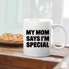 My Mom Says I'm Special Funny Coffee Mug, Sarcastic Gift for Mom from Daughter Son Kids Birthday Mother's Day Gift
