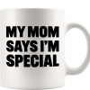 My Mom Says I'm Special Funny Coffee Mug, Sarcastic Gift for Mom from Daughter Son Kids Birthday Mother's Day Gift