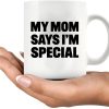 My Mom Says I'm Special Funny Coffee Mug, Sarcastic Gift for Mom from Daughter Son Kids Birthday Mother's Day Gift