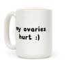 my ovaries hurt :) Coffee Mug