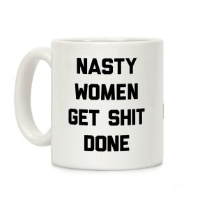 Nasty Women Get Shit Done Coffee Mug
