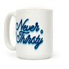 Never Thirsty Coffee Mug