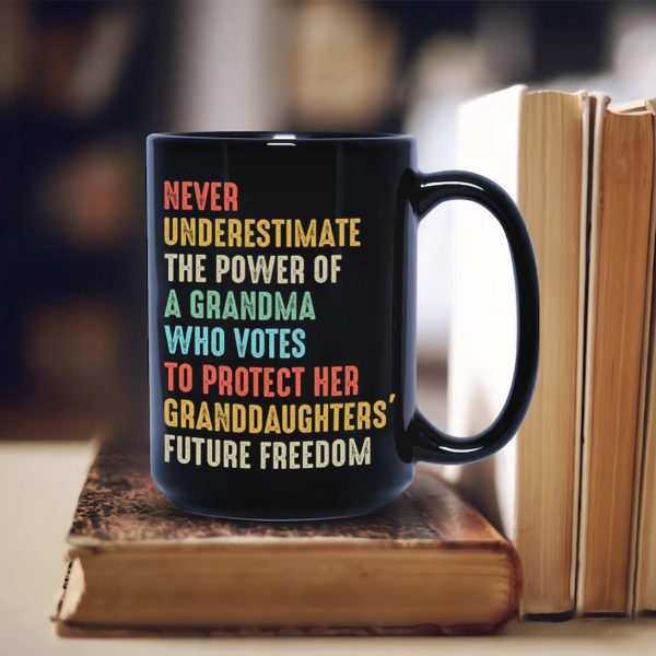 Never Underestimate The Power Of A Grandma Who Votes To Protect Her Granddaughters' Future Freedom Mug