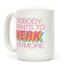 Nobody Wants To Werk Anymore Parody Coffee Mug