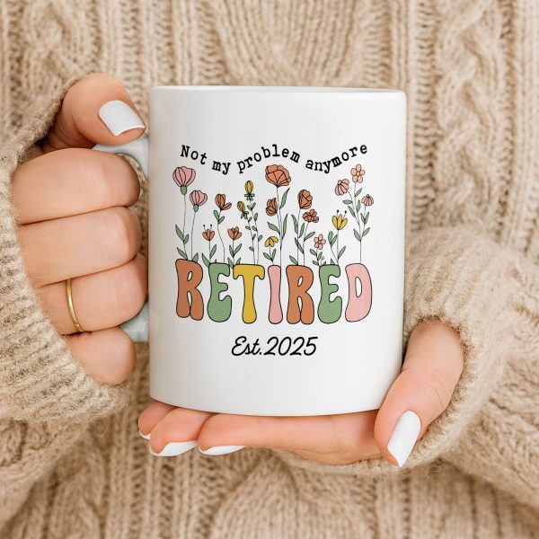 Not My Problem Anymore Retired With Flowers - Personalized Custom Coffee Mug - RETIRE013_MG