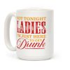 Not Tonight Ladies Im Just Here to Get Drunk Coffee Mug