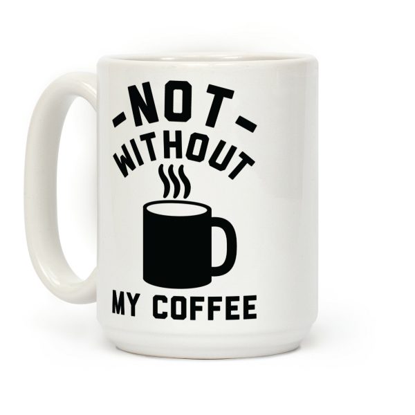 Not Without My Coffee Coffee Mug