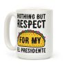 Nothing But Respect For My El Presidente Taco Coffee Mug