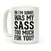 Oh I'm Sorry. Was My Sass Too Much for You? Coffee Mug