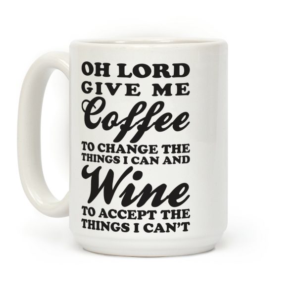 Oh Lord, Give Me Coffee To Change The Thigns I Can And Wine To Accept The Things I Can't Coffee Mug