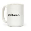 Ok, Karen. Coffee Mug