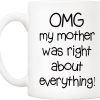 OMG My Mother Was Right About Everything Coffee Mug Funny Gift for Mom