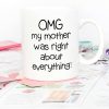 OMG My Mother Was Right About Everything Coffee Mug Funny Gift for Mom