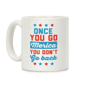 Once You Go Merica You Don't Go Back Coffee Mug