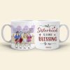Our Sisterhood Is A True Blessing To Me Personalized Old Friends Mug, Gift For Friends