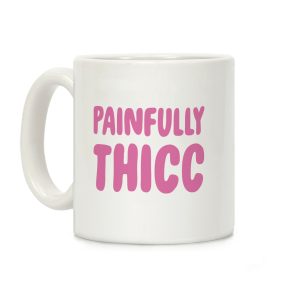 Painfully Thicc Coffee Mug