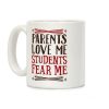 Parents Love Me, Students Fear Me Coffee Mug