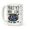 Party? More Like Pour Me Some Tea Coffee Mug