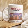 Personalized Gift For Couple Mug Would Sleep With Again