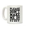Please Don't Make Me Do Stuff Coffee Mug