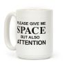 Please Give Me Space But Also Attention Coffee Mug