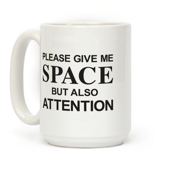 Please Give Me Space But Also Attention Coffee Mug