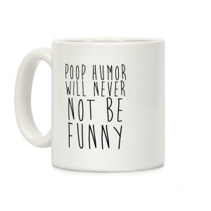 Poop Humor Will Never Not be Funny Coffee Mug