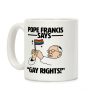 Pope Francis says, "Gay Rights!" Coffee Mug