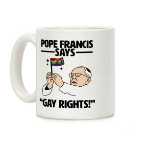 Pope Francis says, "Gay Rights!" Coffee Mug