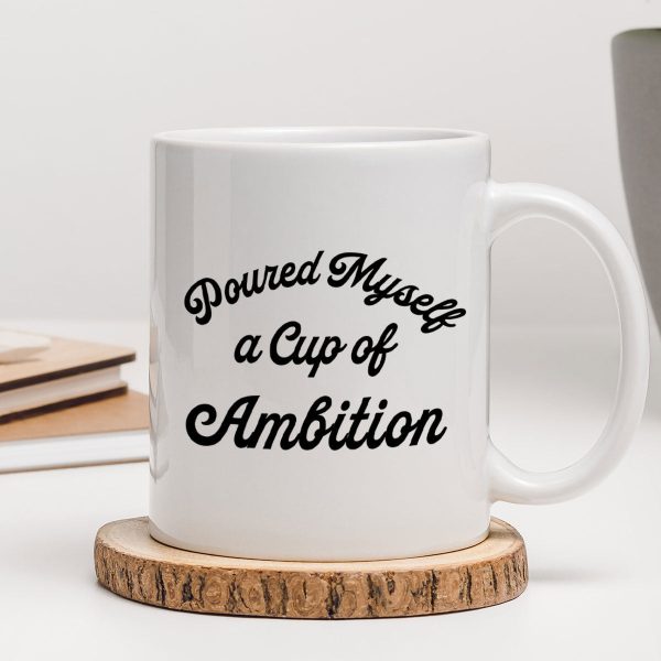 Poured Myself A Cup Of Ambition Personalized Ceramic Mug