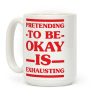 Pretending to be Okay is Exhausting Coffee Mug