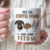 Put The Coffee Down And Come Feed Us - Personalized Dog Mug - Gift For Dog Lovers