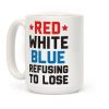 Red, White, Blue, Refusing To Lose Coffee Mug
