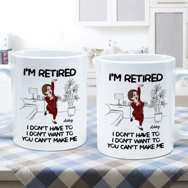 Retired I Don't Want To I Don't Have To Personalized Mug, Funny Retirement Gift For Colleagues, Mom, Dad
