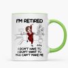 Retired I Don't Want To I Don't Have To Personalized Mug, Funny Retirement Gift For Colleagues, Mom, Dad