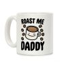 Roast Me Daddy Coffee Mug