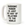 Sardonic Humor Is Just My Way Of Relating To The World Coffee Mug