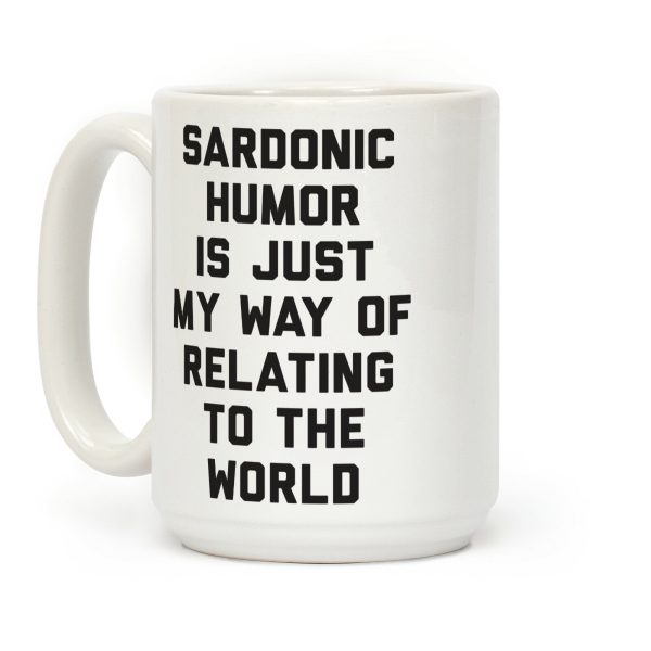 Sardonic Humor Is Just My Way Of Relating To The World Coffee Mug