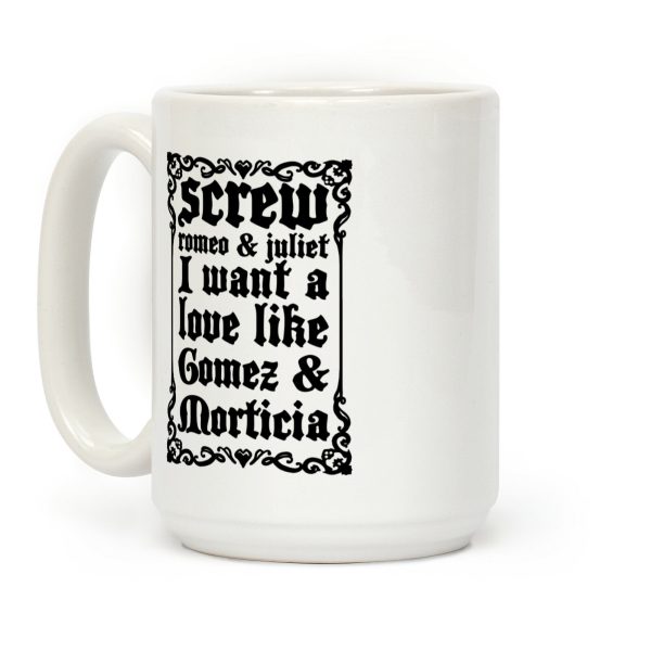 Screw Romeo & Juliet I Want a Love Like Gomez & Morticia Coffee Mug