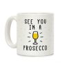 See You In A Prosecco Coffee Mug