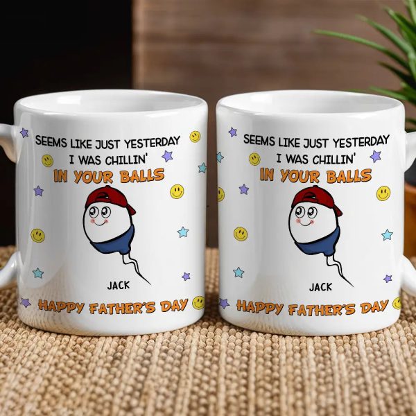 "Seems Like Just Yesterday We Were Chillin' In Your Balls" Mug Hilarious Custom Father's Day Mug Gift from Children