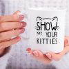 Show Me Your Kitties Coffee Mug Funny Cat Lover Gift for Cat Mom Women Friend Coworker