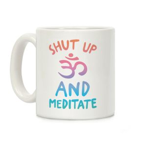 Shut Up And Meditate Coffee Mug