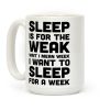 Sleep Is For The Weak Wait I Mean Week Coffee Mug