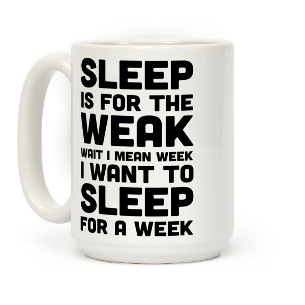 Sleep Is For The Weak Wait I Mean Week Coffee Mug