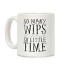 So Many WIPs, So Little Time Coffee Mug