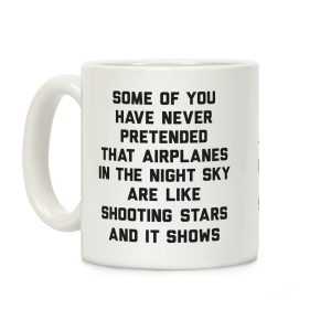 Some Of You Have Never Pretended That Airplanes In The Night Sky Are Like Shooting Stars And It Shows Coffee Mug